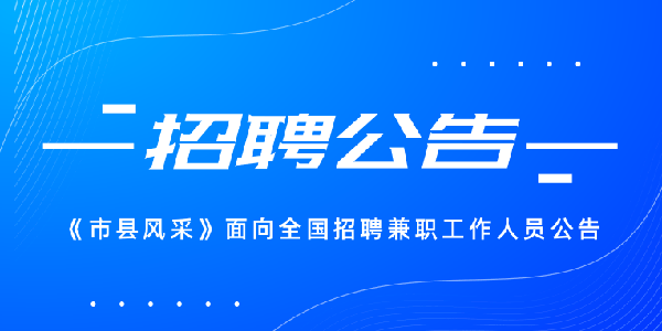 《市县风采》杂志面向社会公开招聘兼职采编人员公告(图1) 《市县风采》杂志面向社会公开招聘兼职采编人员公告(图1)